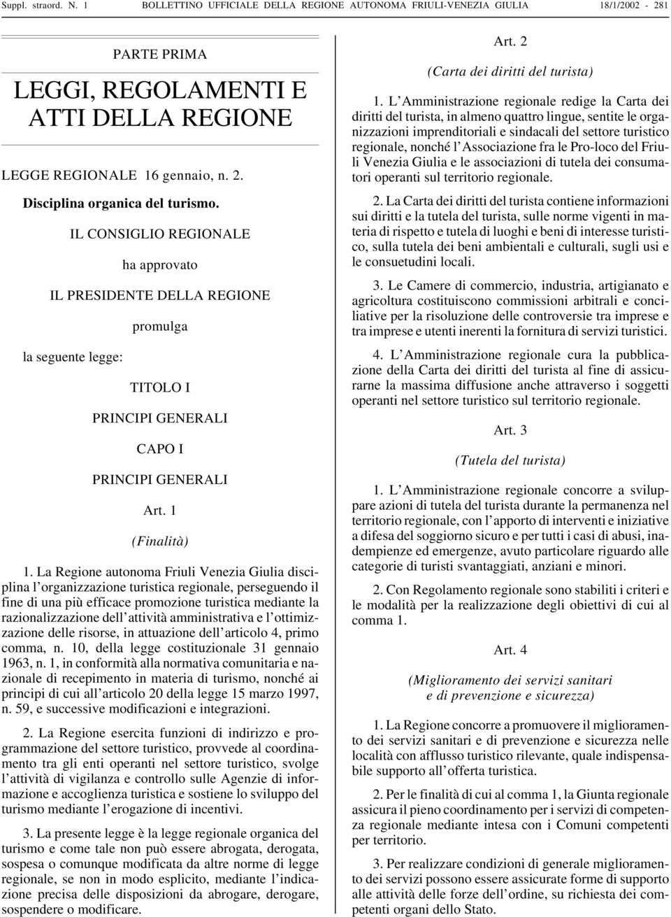 La Regione autonoma Friuli Venezia Giulia disciplina l organizzazione turistica regionale, perseguendo il fine di una più efficace promozione turistica mediante la razionalizzazione dell attività