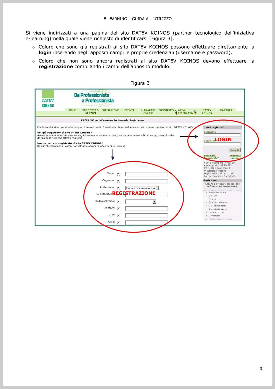 o Coloro che sono già registrati al sito DATEV KOINOS possono effettuare direttamente la login inserendo negli appositi campi