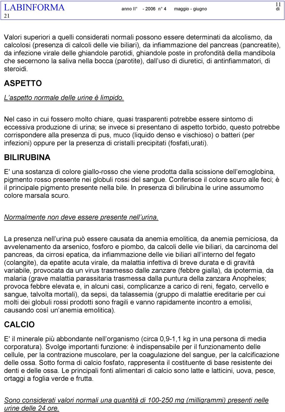 ASPETTO L aspetto normale delle urine è limpido.