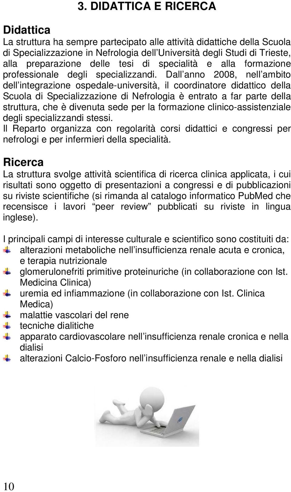 Dall anno 2008, nell ambito dell integrazione ospedale-università, il coordinatore didattico della Scuola di Specializzazione di Nefrologia è entrato a far parte della struttura, che è divenuta sede