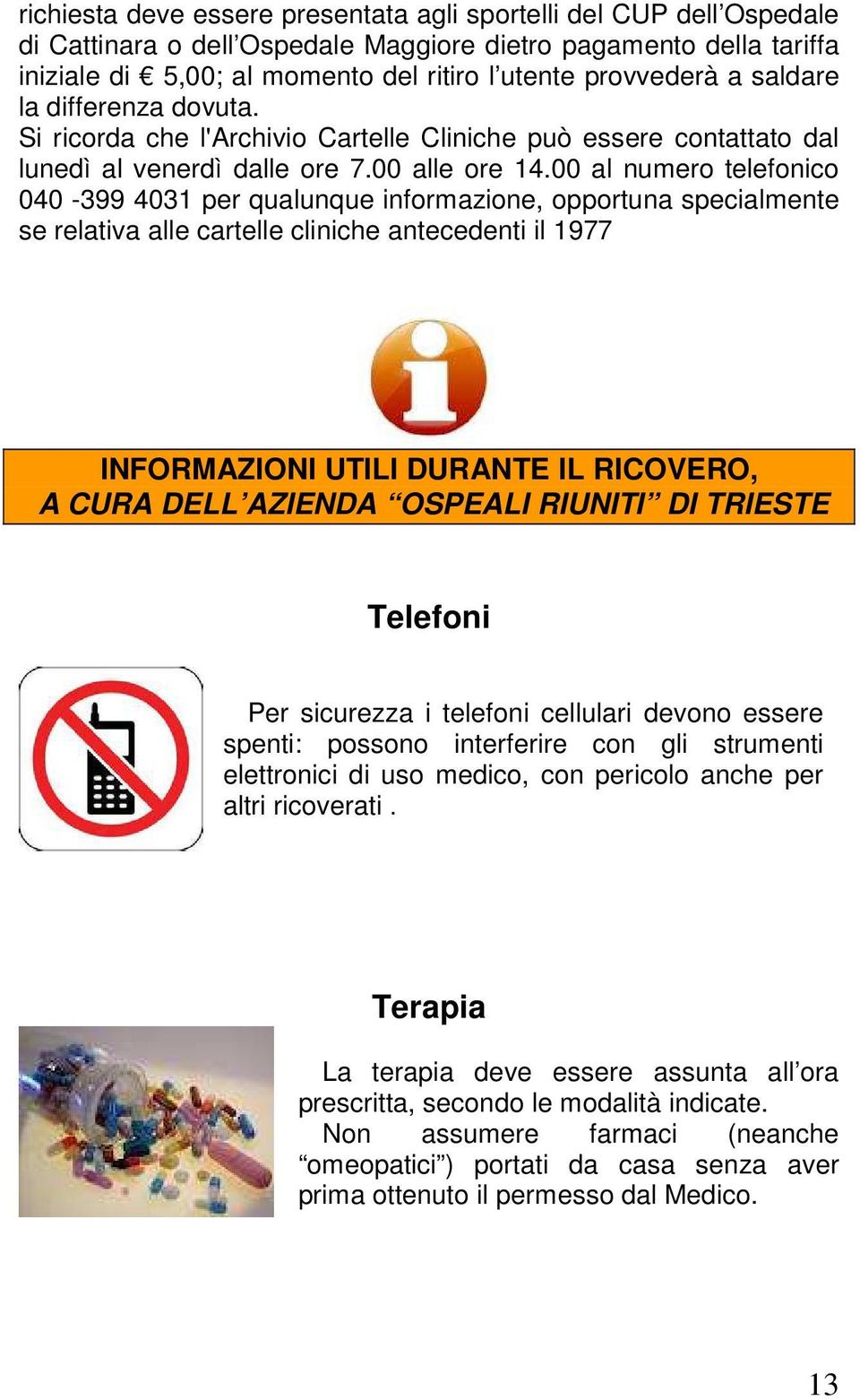 00 al numero telefonico 040-399 4031 per qualunque informazione, opportuna specialmente se relativa alle cartelle cliniche antecedenti il 1977 INFORMAZIONI UTILI DURANTE IL RICOVERO, A CURA DELL