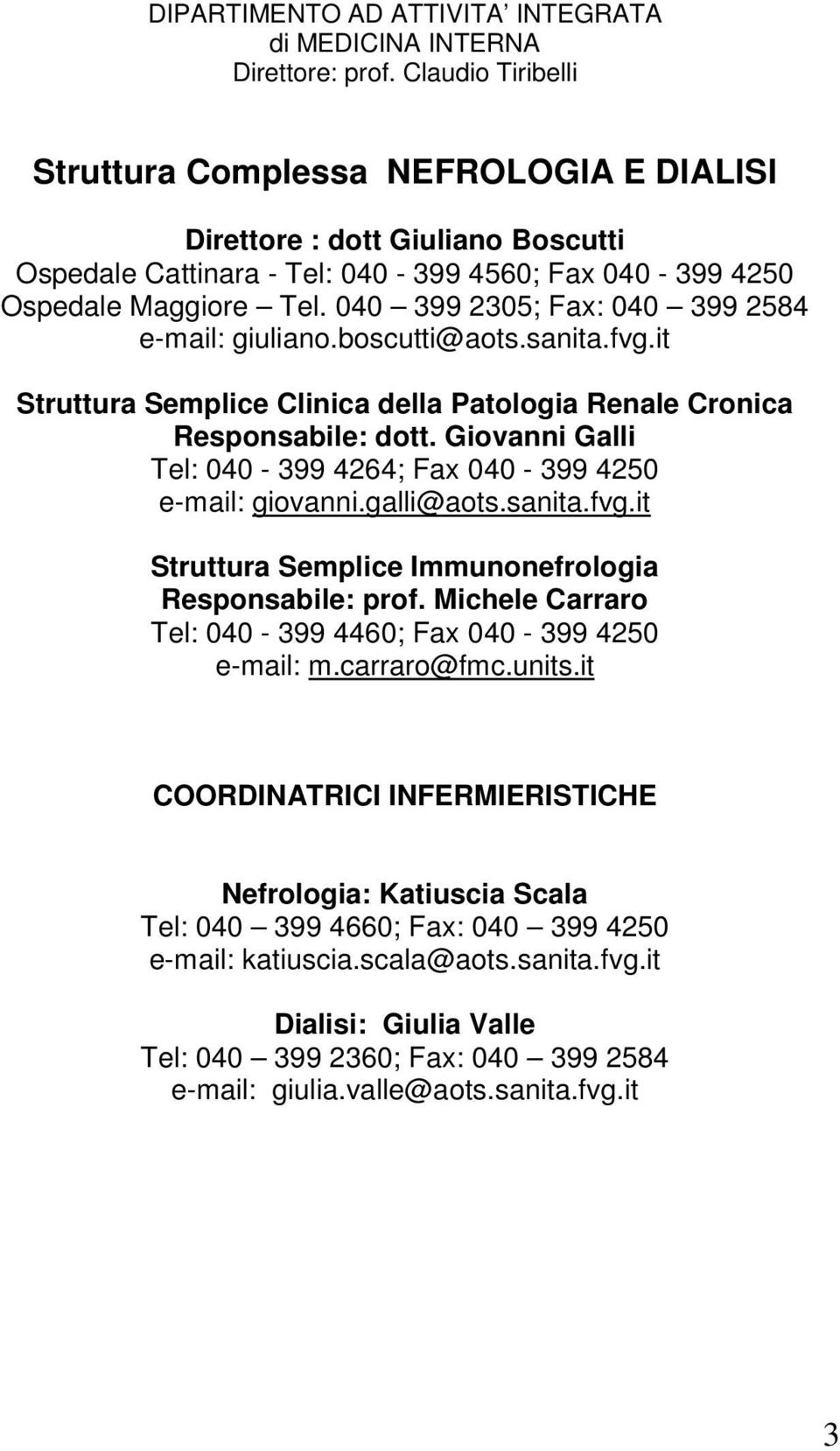 040 399 2305; Fax: 040 399 2584 e-mail: giuliano.boscutti@aots.sanita.fvg.it Struttura Semplice Clinica della Patologia Renale Cronica Responsabile: dott.