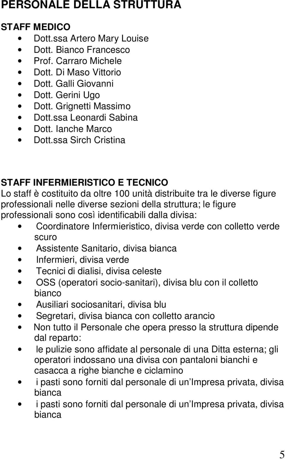 ssa Sirch Cristina STAFF INFERMIERISTICO E TECNICO Lo staff è costituito da oltre 100 unità distribuite tra le diverse figure professionali nelle diverse sezioni della struttura; le figure