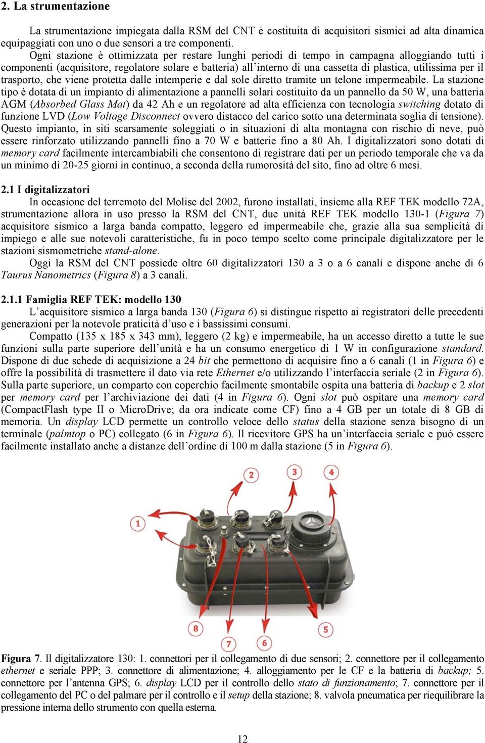 utilissima per il trasporto, che viene protetta dalle intemperie e dal sole diretto tramite un telone impermeabile.