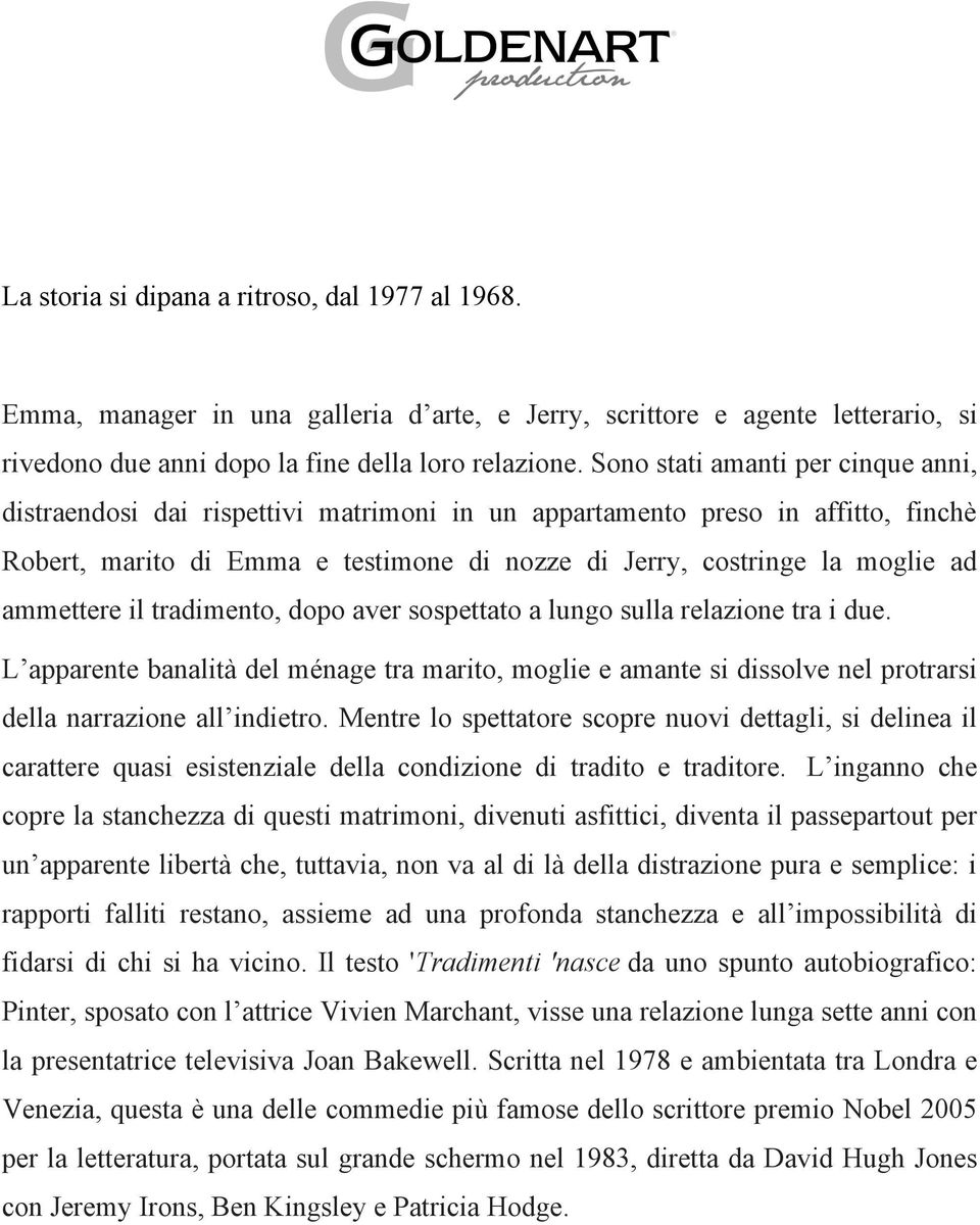 ammettere il tradimento, dopo aver sospettato a lungo sulla relazione tra i due. L apparente banalità del ménage tra marito, moglie e amante si dissolve nel protrarsi della narrazione all indietro.