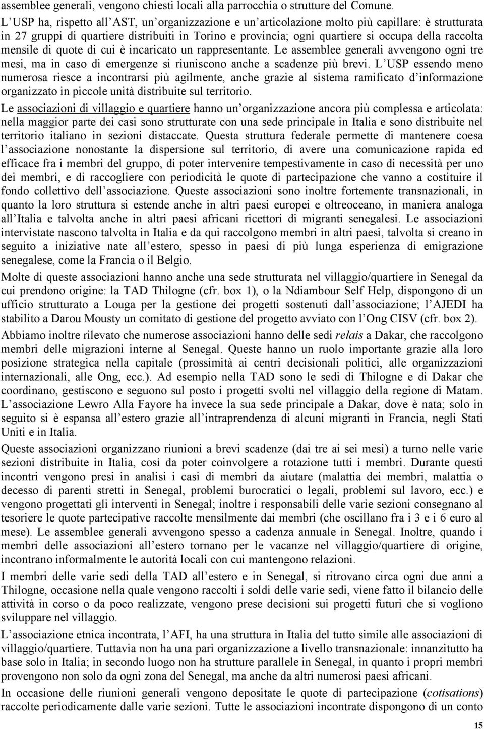 raccolta mensile di quote di cui è incaricato un rappresentante. Le assemblee generali avvengono ogni tre mesi, ma in caso di emergenze si riuniscono anche a scadenze più brevi.