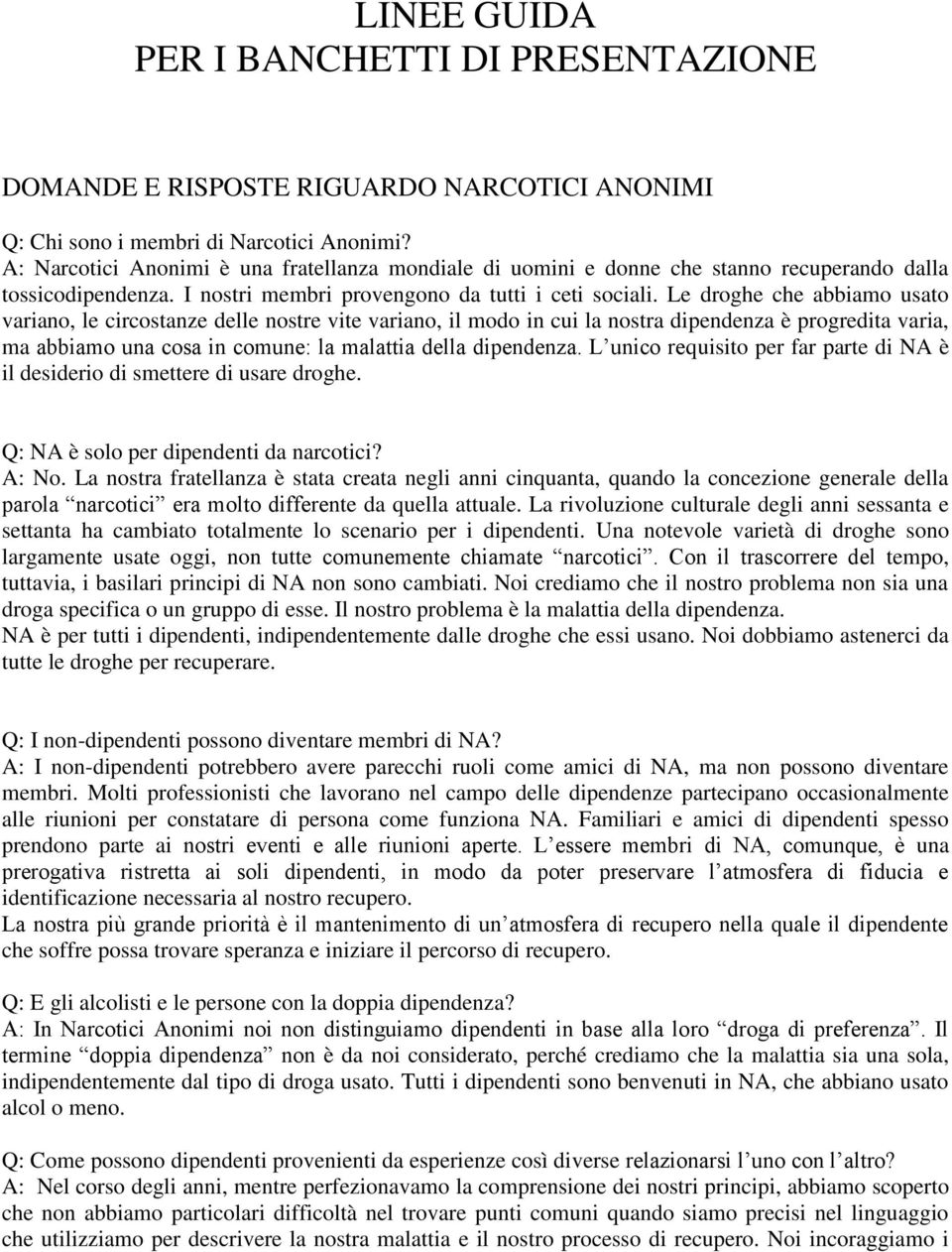 Le droghe che abbiamo usato variano, le circostanze delle nostre vite variano, il modo in cui la nostra dipendenza è progredita varia, ma abbiamo una cosa in comune: la malattia della dipendenza.