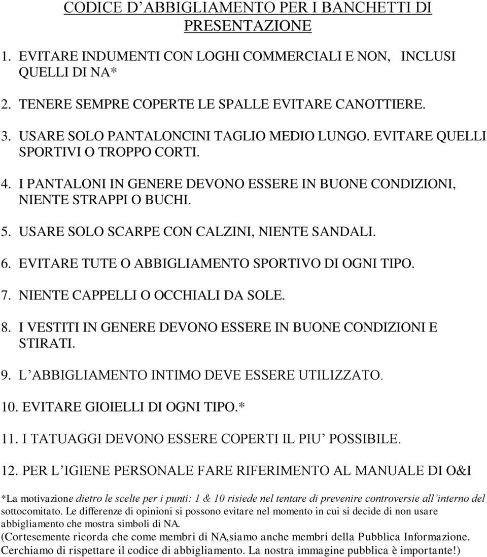 USARE SOLO SCARPE CON CALZINI, NIENTE SANDALI. 6. EVITARE TUTE O ABBIGLIAMENTO SPORTIVO DI OGNI TIPO. 7. NIENTE CAPPELLI O OCCHIALI DA SOLE. 8.