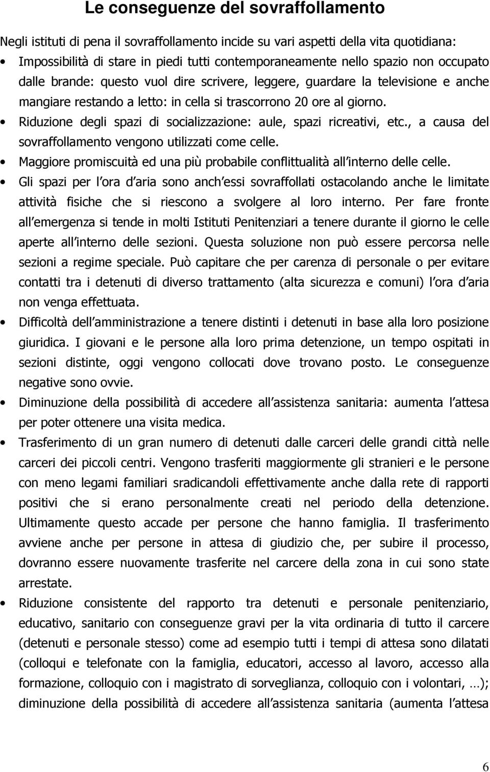 Riduzione degli spazi di socializzazione: aule, spazi ricreativi, etc., a causa del sovraffollamento vengono utilizzati come celle.