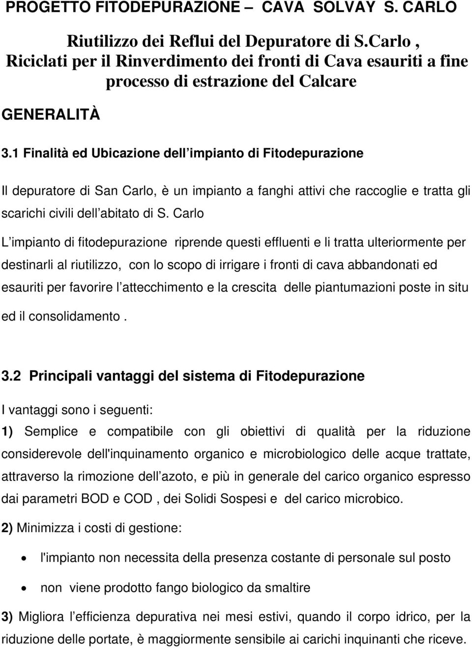 1 Finalità ed Ubicazione dell impianto di Fitodepurazione Il depuratore di San Carlo, è un impianto a fanghi attivi che raccoglie e tratta gli scarichi civili dell abitato di S.