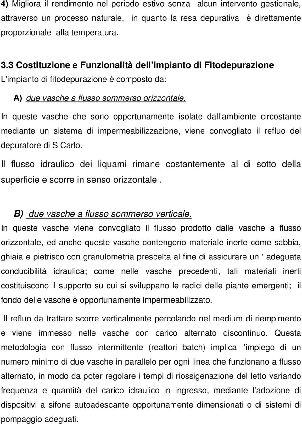 In queste vasche che sono opportunamente isolate dall ambiente circostante mediante un sistema di impermeabilizzazione, viene convogliato il refluo del depuratore di S.Carlo.