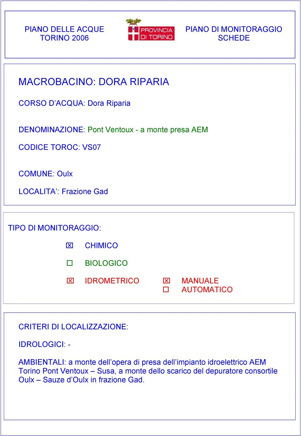 BIOLOGICO IDROMETRICO MANUALE AUTOMATICO CRITERI DI LOCALIZZAZIONE: IDROLOGICI: - AMBIENTALI: a monte dell opera di presa dell