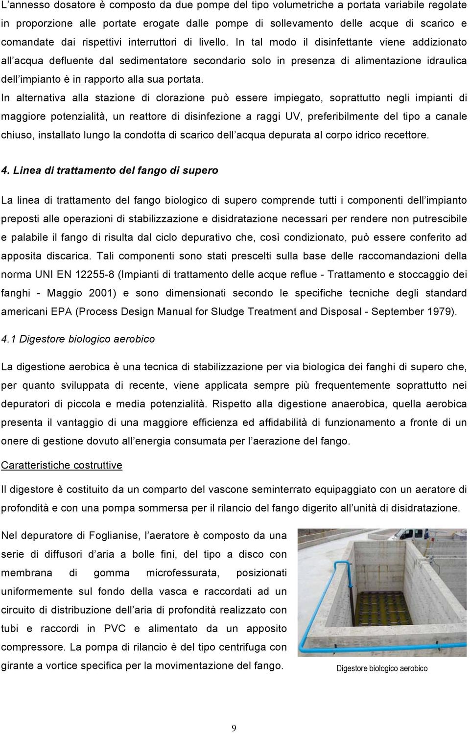 In tal modo il disinfettante viene addizionato all acqua defluente dal sedimentatore secondario solo in presenza di alimentazione idraulica dell impianto è in rapporto alla sua portata.