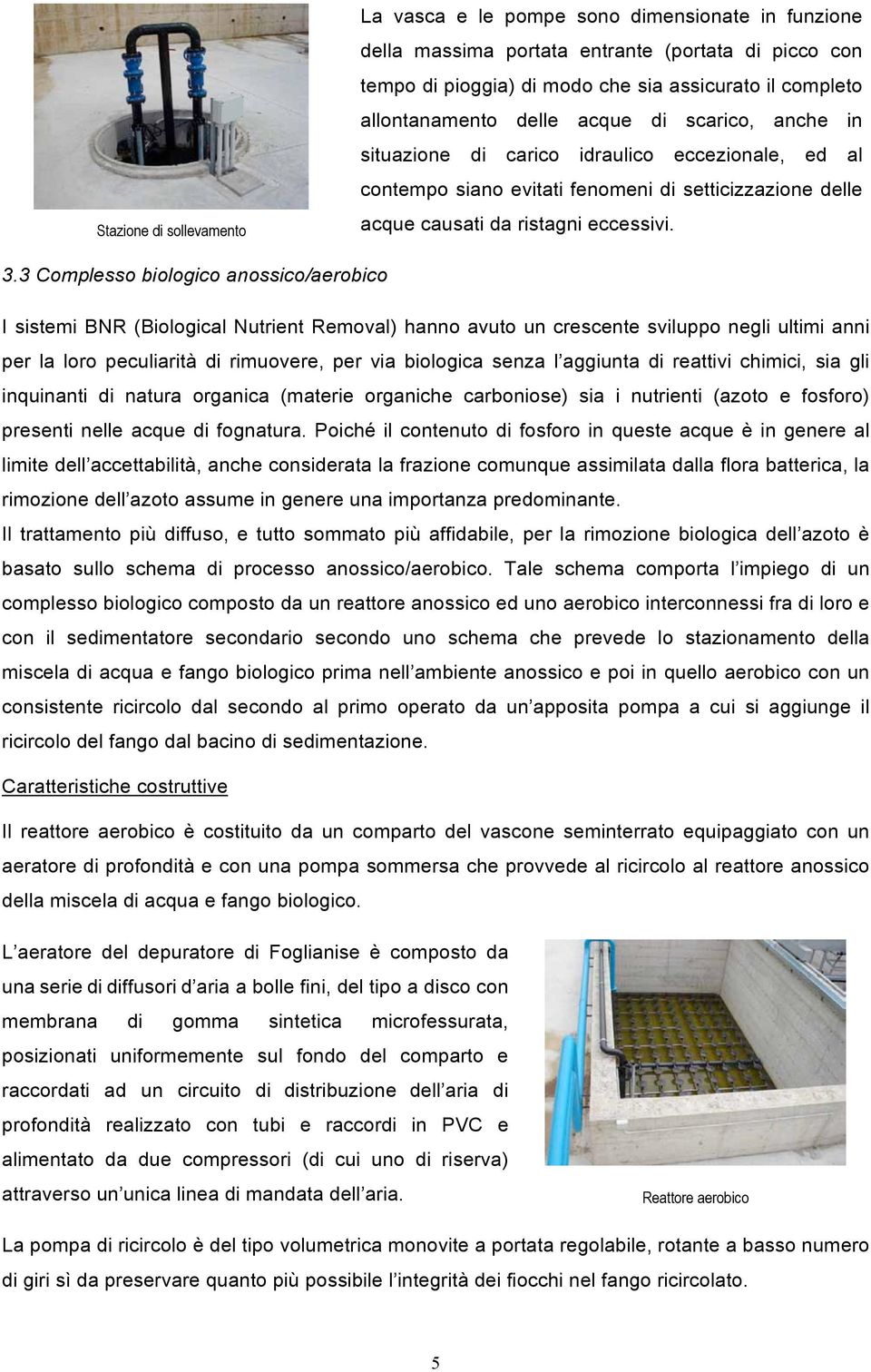 3 Complesso biologico anossico/aerobico I sistemi BNR (Biological Nutrient Removal) hanno avuto un crescente sviluppo negli ultimi anni per la loro peculiarità di rimuovere, per via biologica senza l