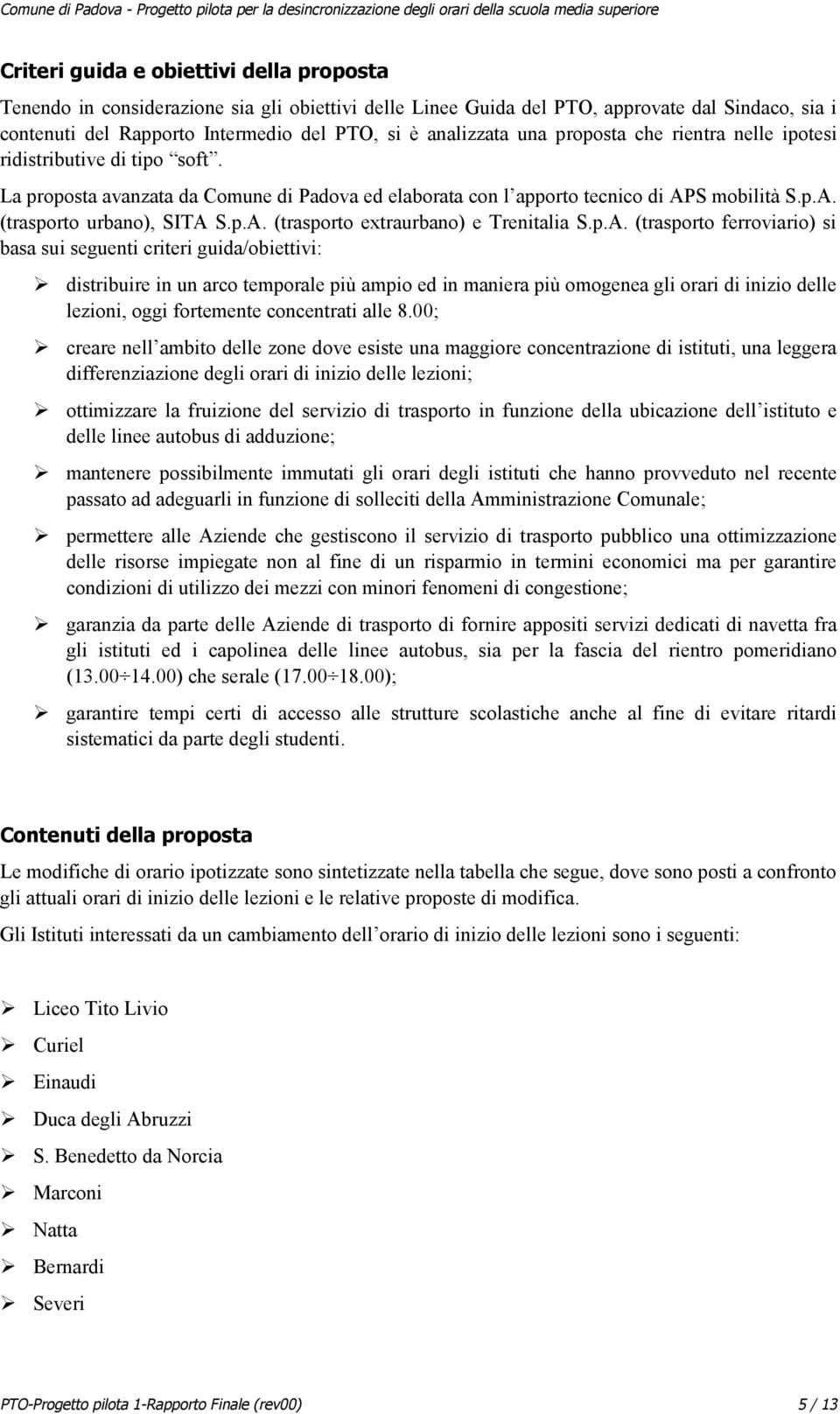 p.A. (trasporto ferroviario) si basa sui seguenti criteri guida/obiettivi: distribuire in un arco temporale più ampio ed in maniera più omogenea gli orari di inizio delle lezioni, oggi fortemente