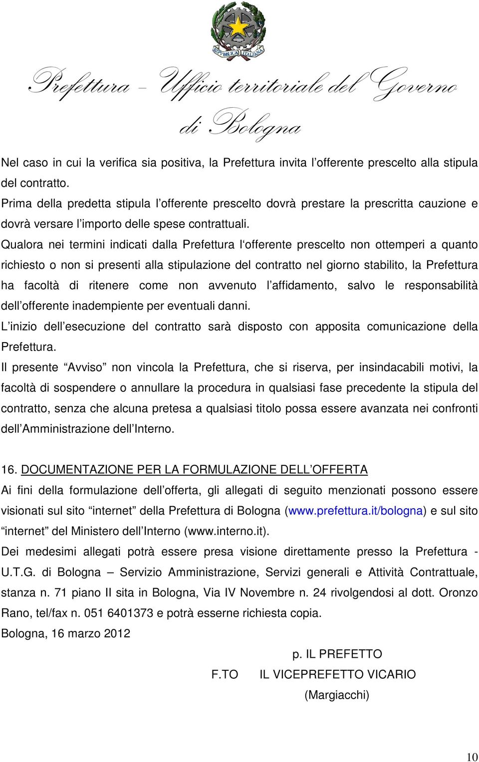 Qualora nei termini indicati dalla Prefettura l offerente prescelto non ottemperi a quanto richiesto o non si presenti alla stipulazione del contratto nel giorno stabilito, la Prefettura ha facoltà