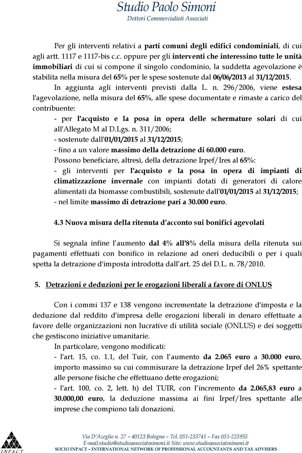 condominiali, di cui agli artt. 1117 e 1117-bis c.c. oppure per gli interventi che interessino tutte le unità immobiliari di cui si compone il singolo condominio, la suddetta agevolazione è stabilita