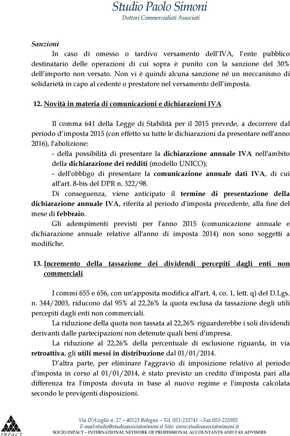 Novità in materia di comunicazioni e dichiarazioni IVA Il comma 641 della Legge di Stabilità per il 2015 prevede, a decorrere dal periodo d imposta 2015 (con effetto su tutte le dichiarazioni da