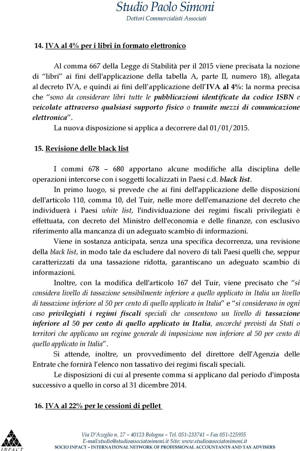 qualsiasi supporto fisico o tramite mezzi di comunicazione elettronica. La nuova disposizione si applica a decorrere dal 01/01/2015. 15.