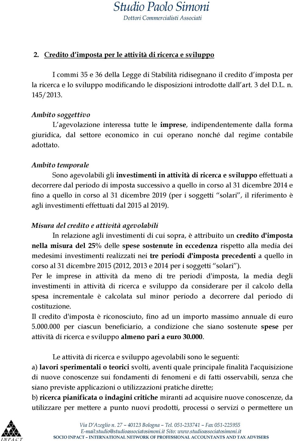 Ambito soggettivo L agevolazione interessa tutte le imprese, indipendentemente dalla forma giuridica, dal settore economico in cui operano nonché dal regime contabile adottato.