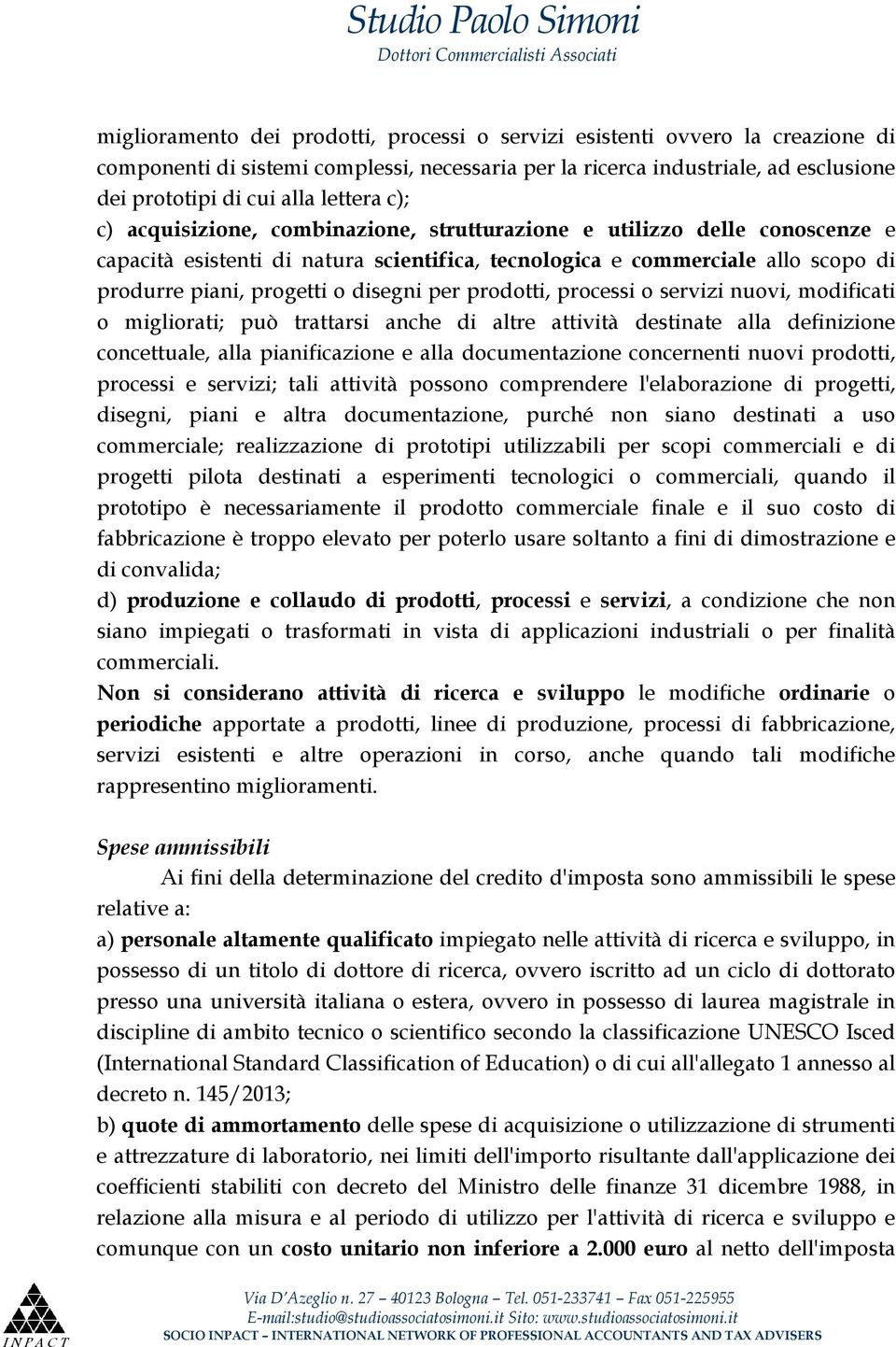 per prodotti, processi o servizi nuovi, modificati o migliorati; può trattarsi anche di altre attività destinate alla definizione concettuale, alla pianificazione e alla documentazione concernenti