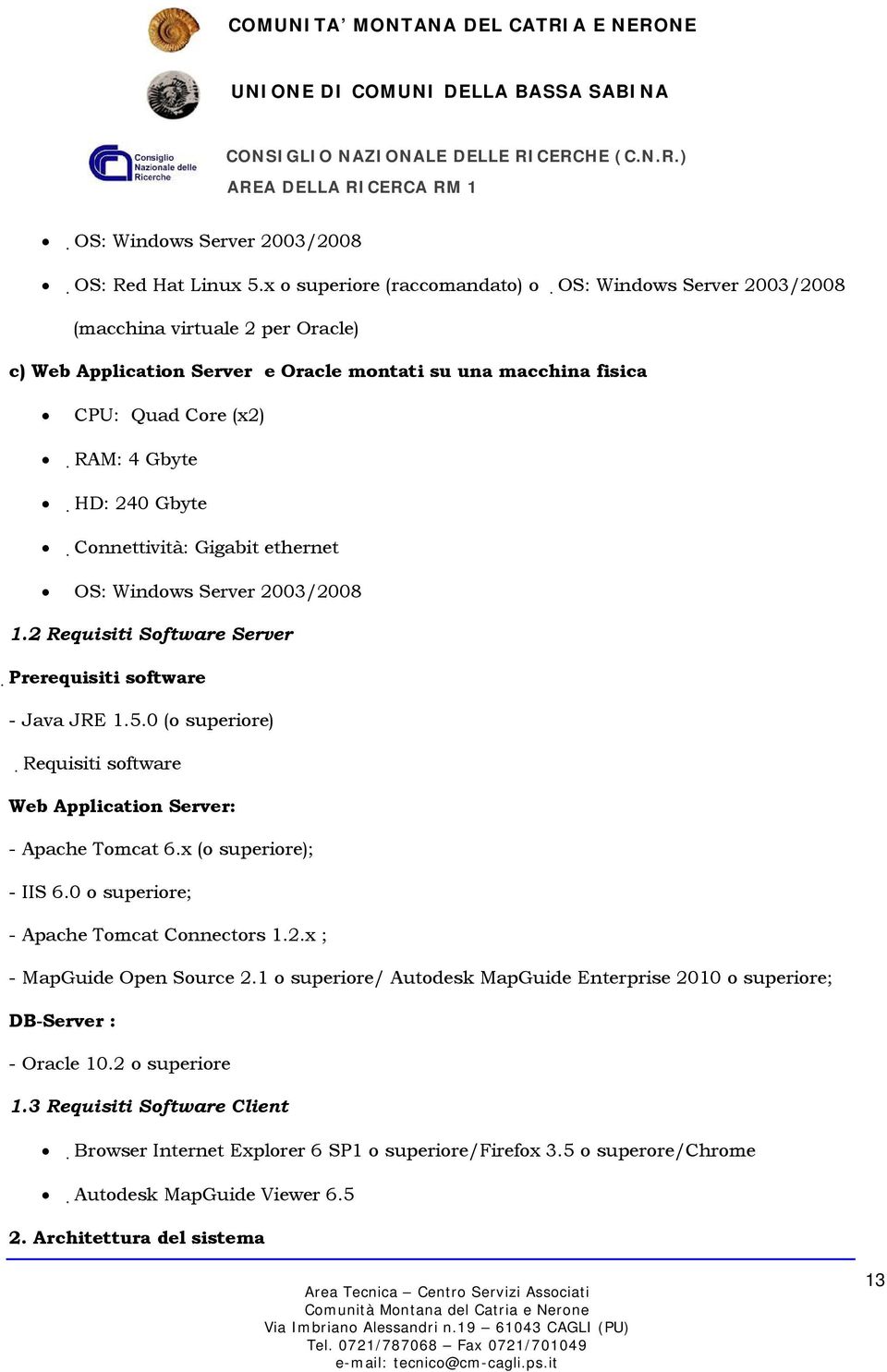 Gbyte Connettività: Gigabit ethernet OS: Windows Server 2003/2008 1.2 Requisiti Software Server Prerequisiti software - Java JRE 1.5.