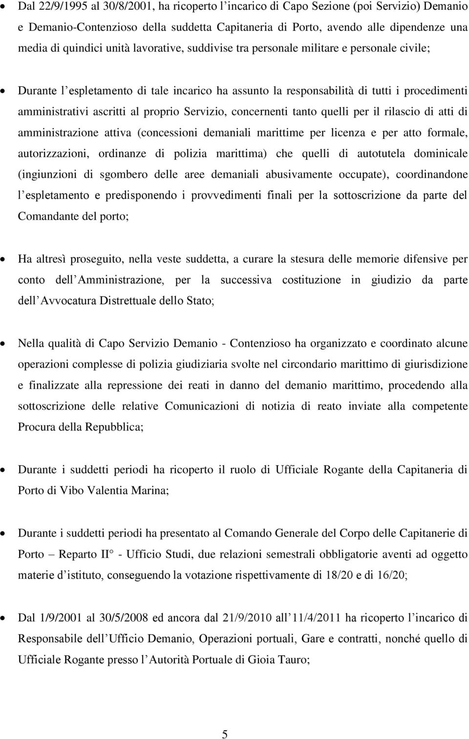 Servizio, concernenti tanto quelli per il rilascio di atti di amministrazione attiva (concessioni demaniali marittime per licenza e per atto formale, autorizzazioni, ordinanze di polizia marittima)