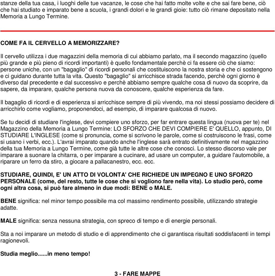 Il cervell utilizza i due magazzini della memria di cui abbiam parlat, ma il secnd magazzin (quell più grande e più pien di ricrdi imprtanti) è quell fndamentale perchè ci fa essere ciò che siam: