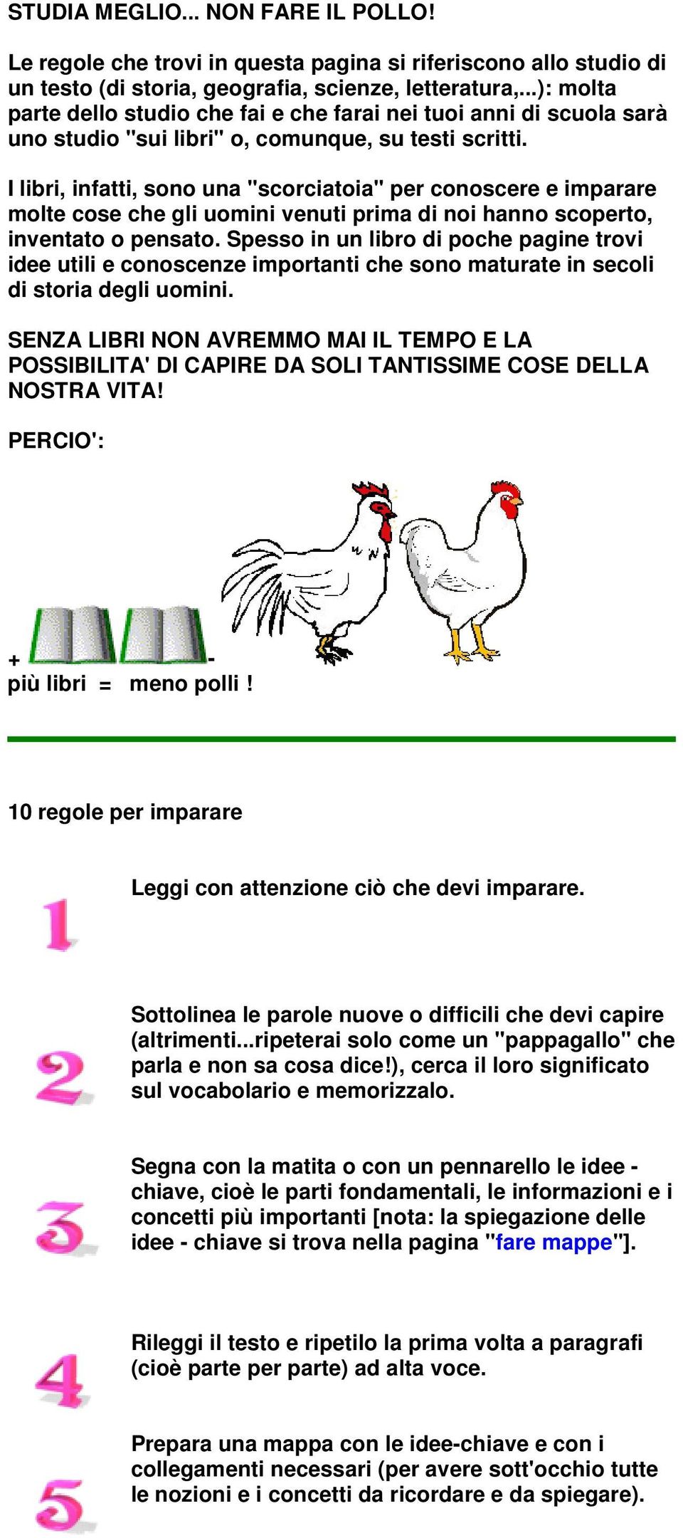 I libri, infatti, sn una "scrciatia" per cnscere e imparare mlte cse che gli umini venuti prima di ni hann scpert, inventat pensat.