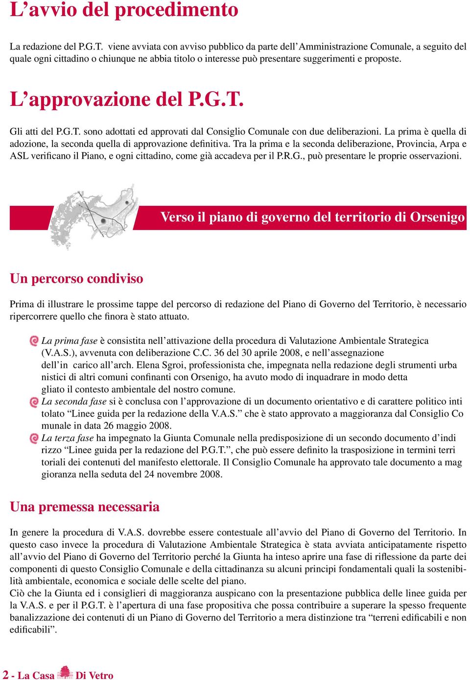 L approvazione del P.G.T. Gli atti del P.G.T. sono adottati ed approvati dal Consiglio Comunale con due deliberazioni. La prima è quella di adozione, la seconda quella di approvazione definitiva.