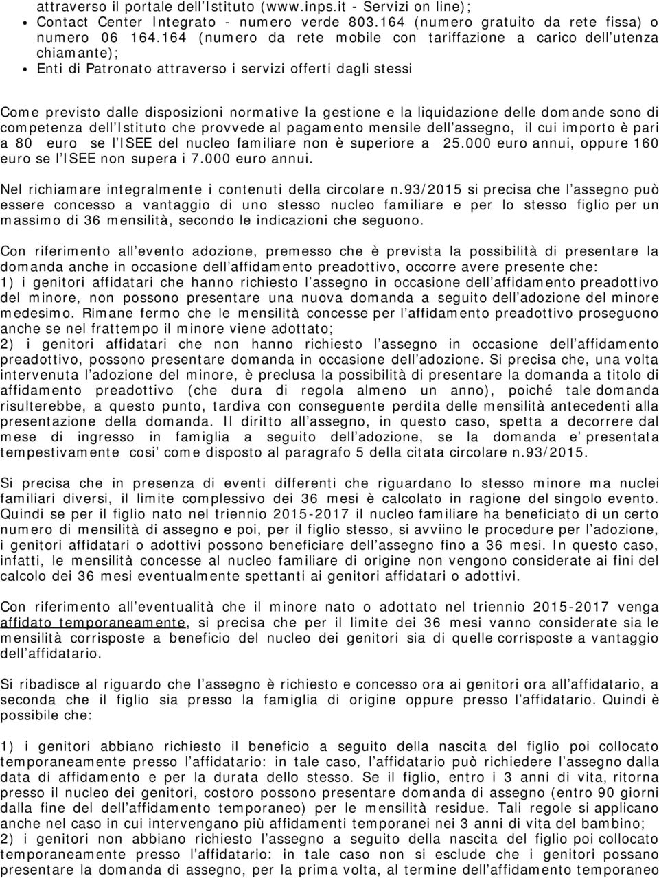 liquidazione delle domande sono di competenza dell Istituto che provvede al pagamento mensile dell assegno, il cui importo è pari a 80 euro se l ISEE del nucleo familiare non è superiore a 25.