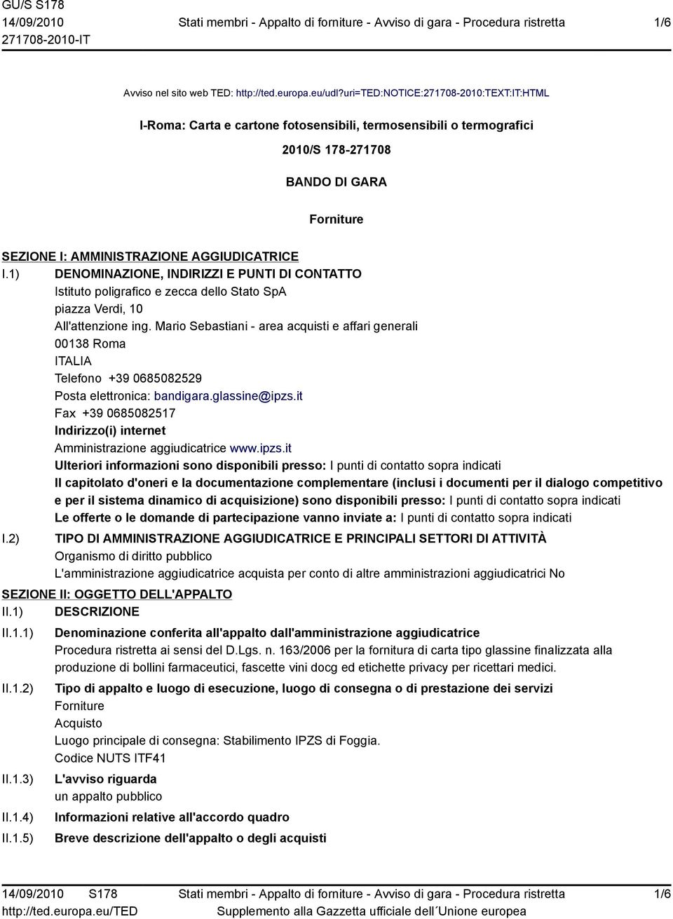 1) DENOMINAZIONE, INDIRIZZI E PUNTI DI CONTATTO Istituto poligrafico e zecca dello Stato SpA piazza Verdi, 10 All'attenzione ing.