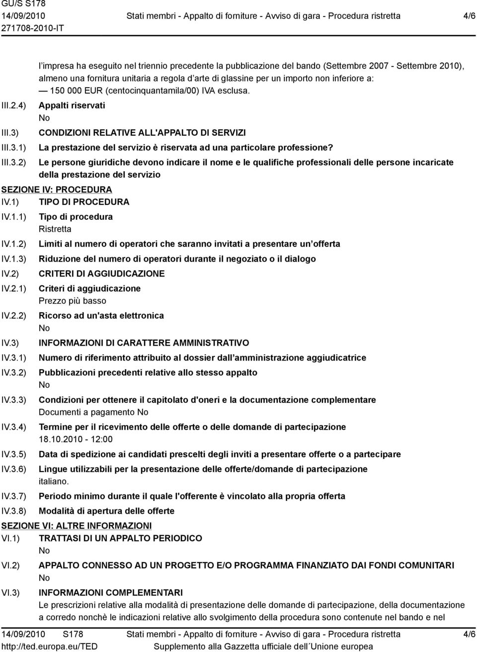 1) 2) l impresa ha eseguito nel triennio precedente la pubblicazione del bando (Settembre 2007 - Settembre 2010), almeno una fornitura unitaria a regola d arte di glassine per un importo non