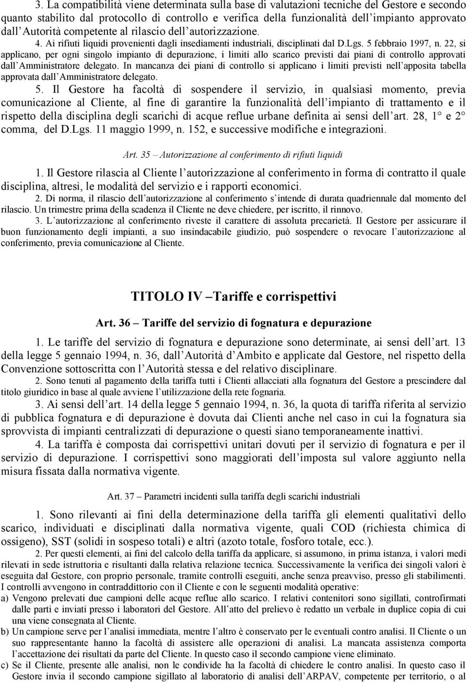 22, si applicano, per ogni singolo impianto di depurazione, i limiti allo scarico previsti dai piani di controllo approvati dall Amministratore delegato.