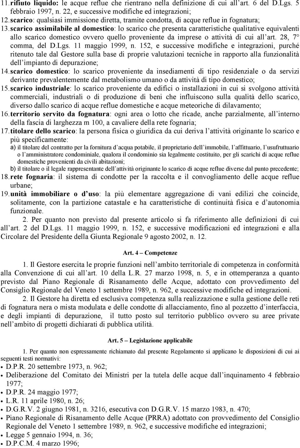 scarico assimilabile al domestico: lo scarico che presenta caratteristiche qualitative equivalenti allo scarico domestico ovvero quello proveniente da imprese o attività di cui all art.