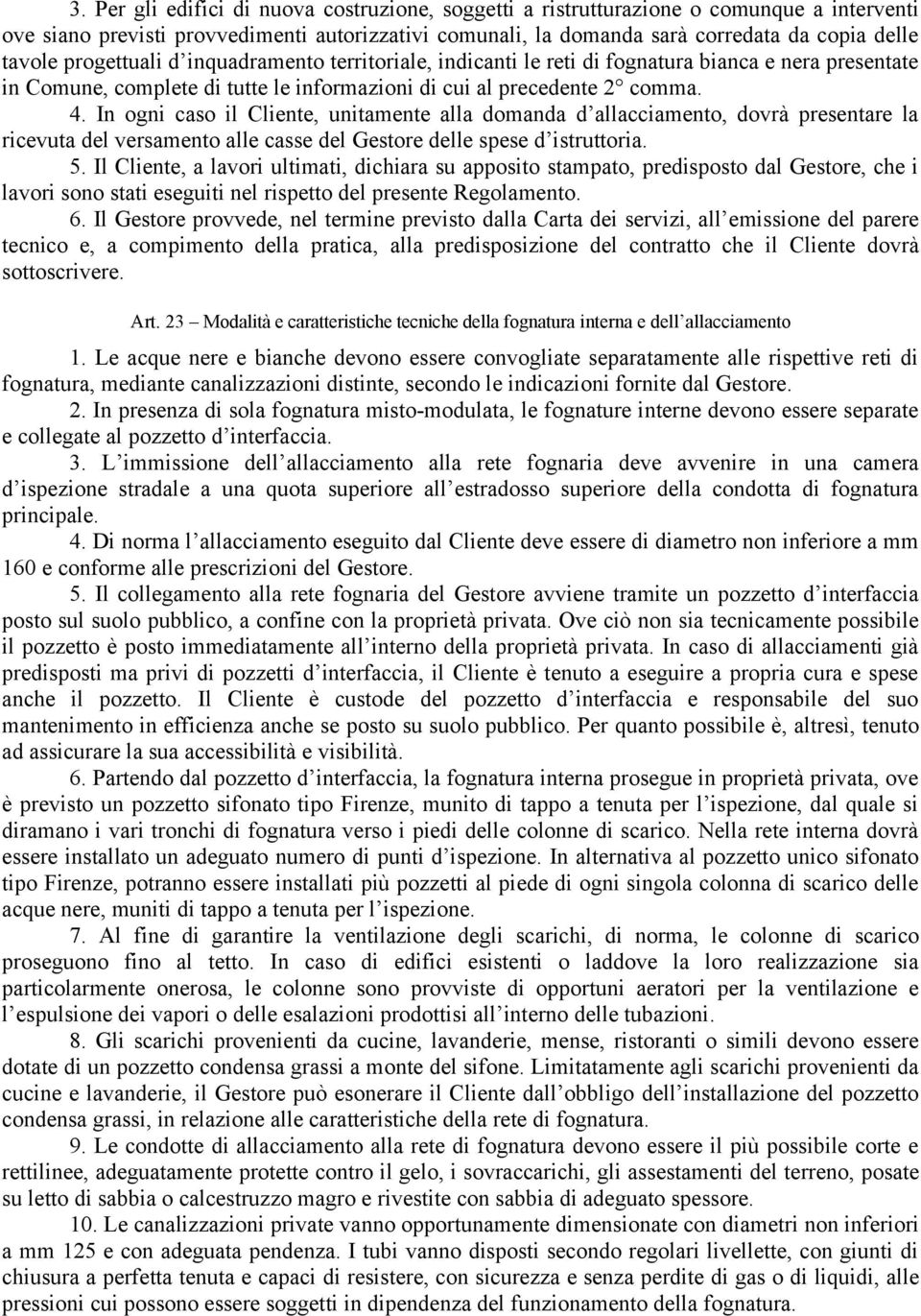 In ogni caso il Cliente, unitamente alla domanda d allacciamento, dovrà presentare la ricevuta del versamento alle casse del Gestore delle spese d istruttoria. 5.