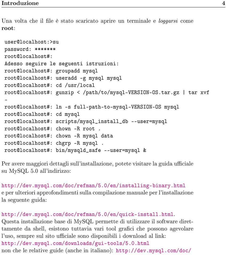 gz tar xvf - root@localhost#: ln -s full-path-to-mysql-version-os mysql root@localhost#: cd mysql root@localhost#: scripts/mysql_install_db --user=mysql root@localhost#: chown -R root.