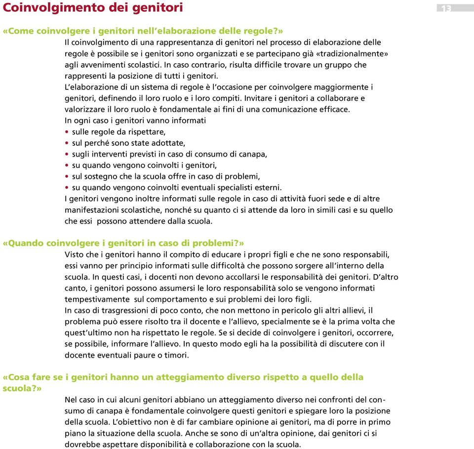 scolastici. In caso contrario, risulta difficile trovare un gruppo che rappresenti la posizione di tutti i genitori.