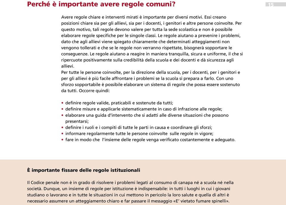 Per questo motivo, tali regole devono valere per tutta la sede scolastica e non è possibile elaborare regole specifiche per le singole classi.