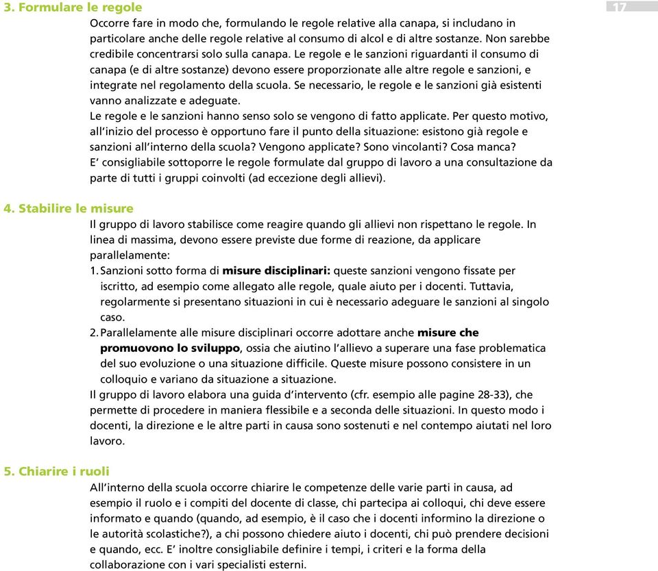 Le regole e le sanzioni riguardanti il consumo di canapa (e di altre sostanze) devono essere proporzionate alle altre regole e sanzioni, e integrate nel regolamento della scuola.