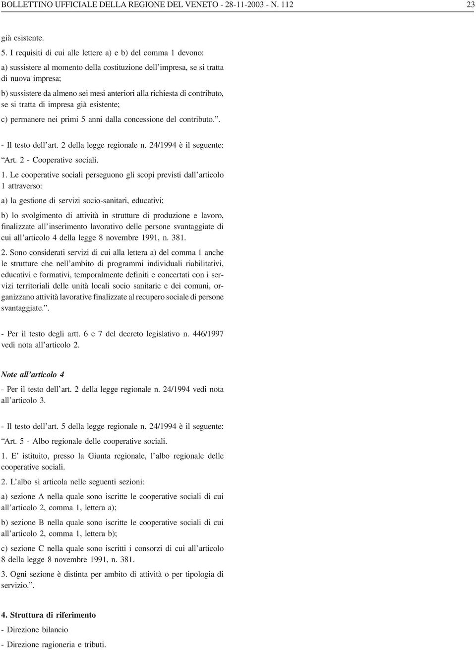 richiesta di contributo, se si tratta di impresa già esistente; c) permanere nei primi 5 anni dalla concessione del contributo.. - Il testo dell art. 2 della legge regionale n.