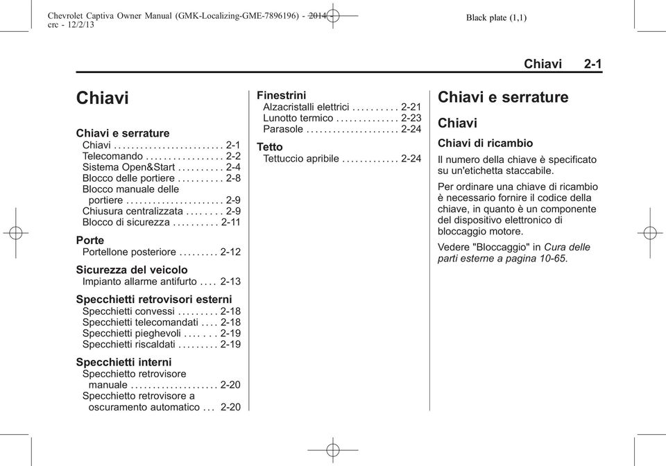 ........ 2-12 Sicurezza del veicolo Impianto allarme antifurto.... 2-13 Specchietti retrovisori esterni Specchietti convessi......... 2-18 Specchietti telecomandati.... 2-18 Specchietti pieghevoli.