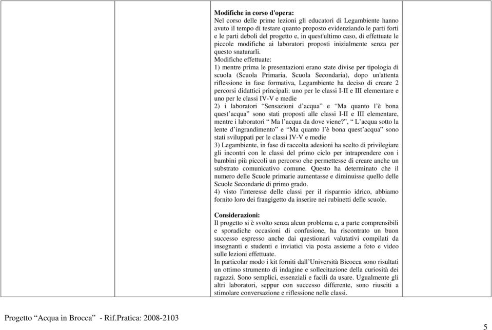 Modifiche effettuate: 1) mentre prima le presentazioni erano state divise per tipologia di scuola (Scuola Primaria, Scuola Secondaria), dopo un'attenta riflessione in fase formativa, Legambiente ha