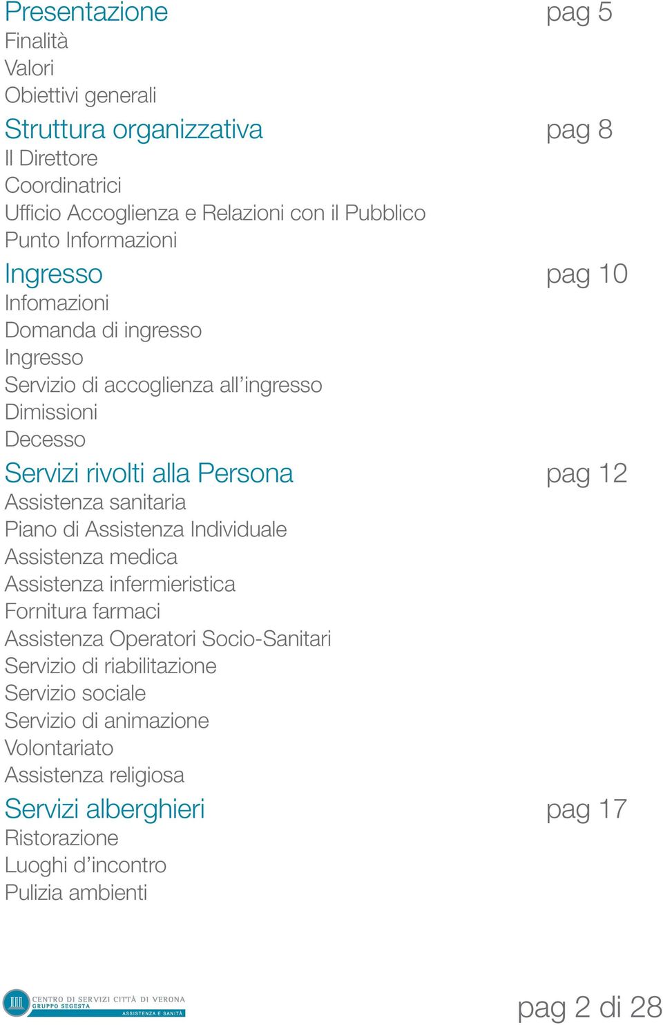 Assistenza sanitaria Piano di Assistenza Individuale Assistenza medica Assistenza infermieristica Fornitura farmaci Assistenza Operatori Socio-Sanitari Servizio di