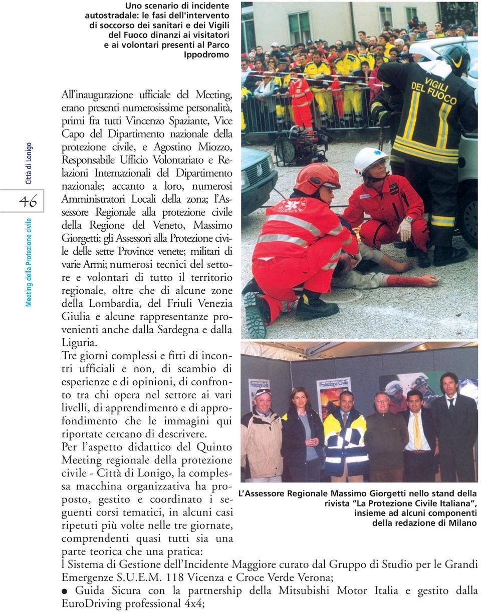 protezione civile, e Agostino Miozzo, Responsabile Ufficio Volontariato e Relazioni Internazionali del Dipartimento nazionale; accanto a loro, numerosi Amministratori Locali della zona; l Assessore