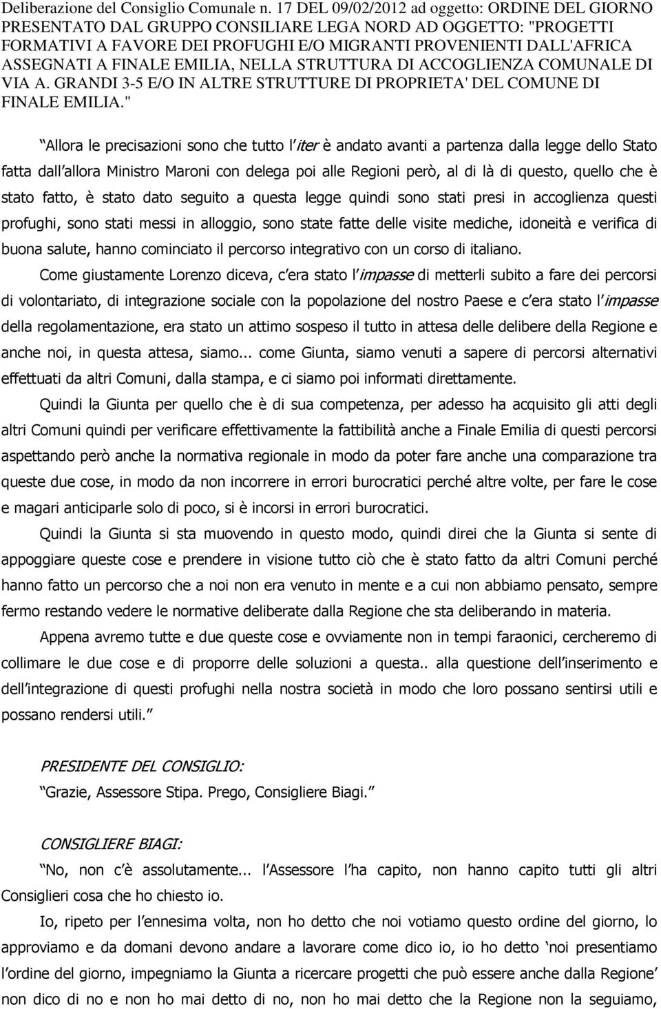 delega poi alle Regioni però, al di là di questo, quello che è stato fatto, è stato dato seguito a questa legge quindi sono stati presi in accoglienza questi profughi, sono stati messi in alloggio,