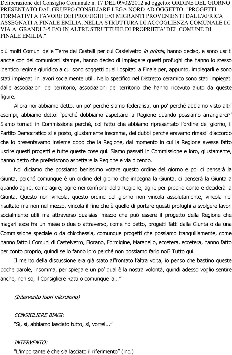 hanno deciso di impiegare questi profughi che hanno lo stesso identico regime giuridico a cui sono soggetti quelli ospitati a Finale per, appunto, impiegarli e sono stati impiegati in lavori