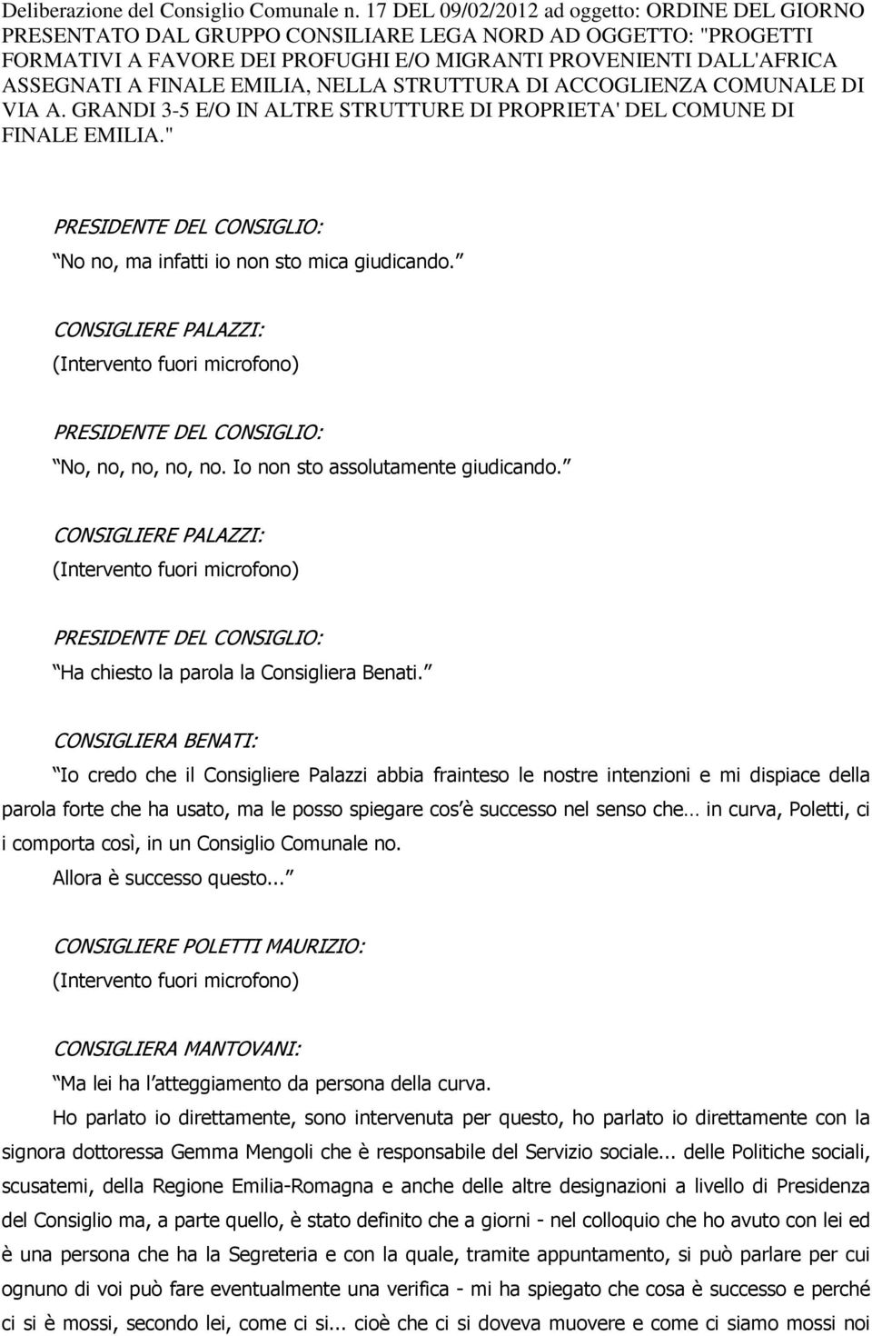 Io non sto assolutamente giudicando. CONIGLIERE PALAZZI: PREIDENTE DEL CONIGLIO: Ha chiesto la parola la Consigliera Benati.