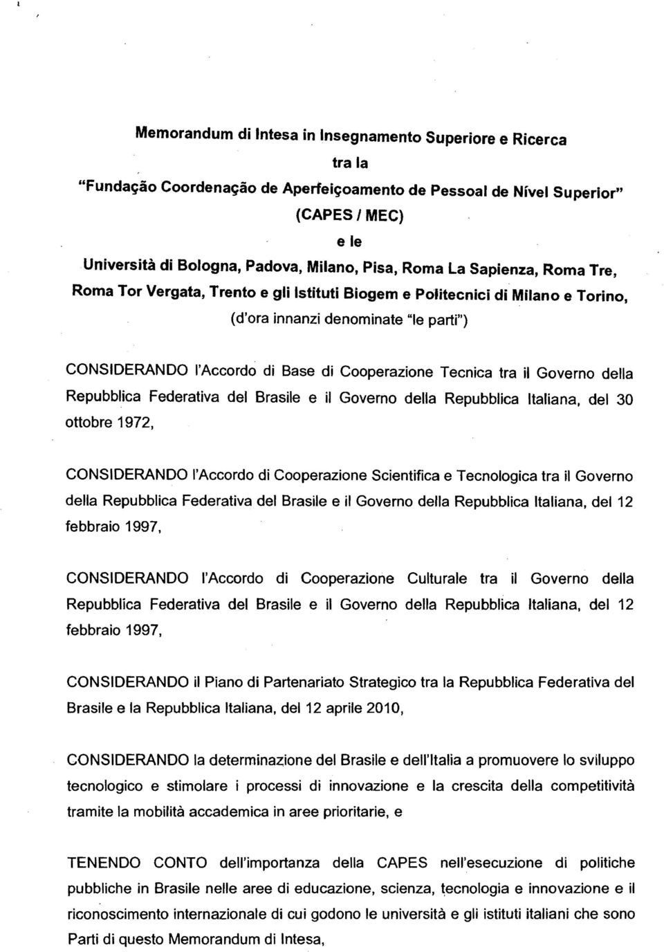 Tecnica tra il Governo della Repubblica Federativa del Brasile e il Governo della Repubblica Italiana, del 30 ottobre 1972, CONSIDERANDO l'accordo di Cooperazione Scientifica e Tecnologica tra il