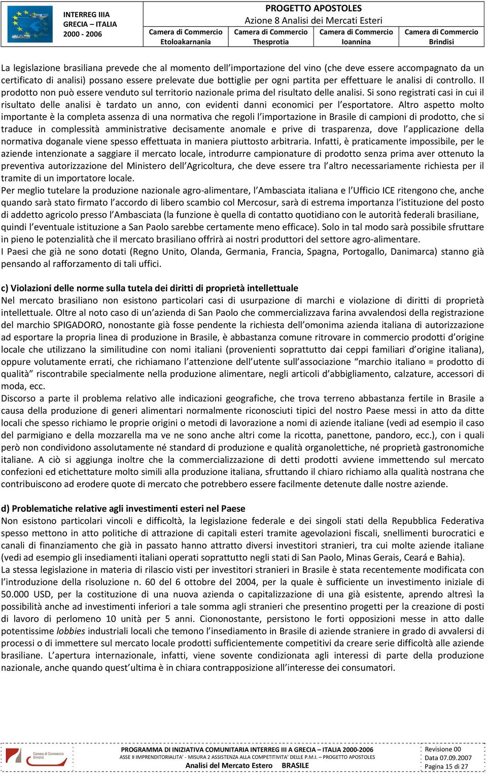 Si sono registrati casi in cui il risultato delle analisi è tardato un anno, con evidenti danni economici per l esportatore.